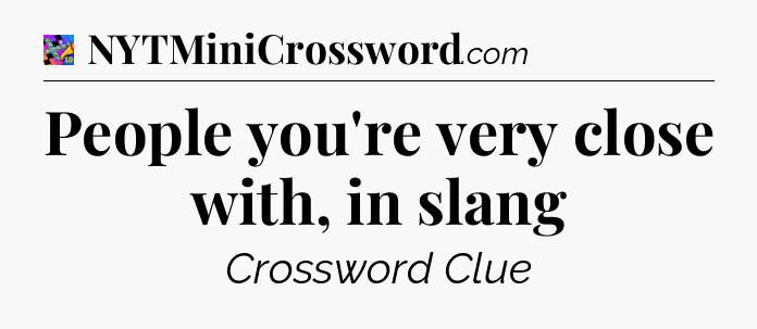People you're very close with, in slang Crossword Clue