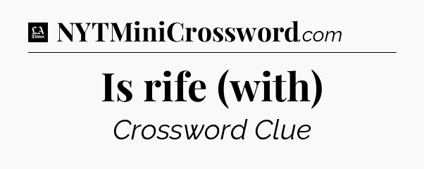 Is rife (with) - LA Times Crossword
