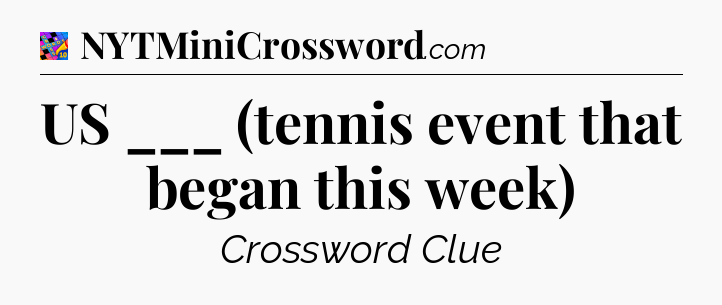US ___ (tennis event that began this week) Crossword Clue