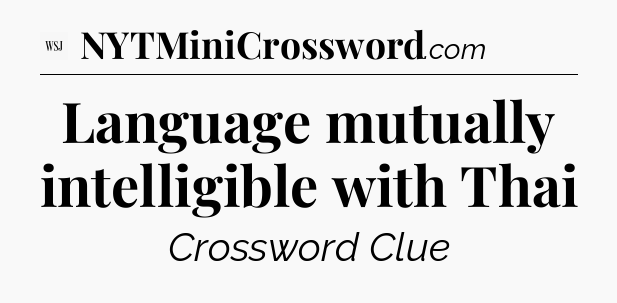 Language mutually intelligible with Thai - WSJ Crossword