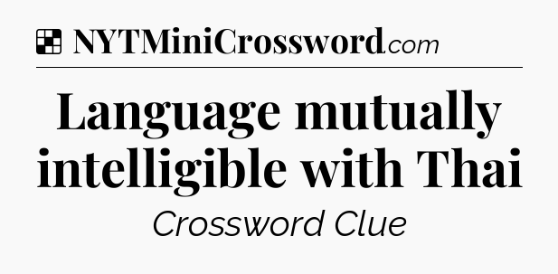 Solution: Language mutually intelligible with Thai - NYT Crossword