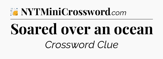 Soared over an ocean - 7 Little Words