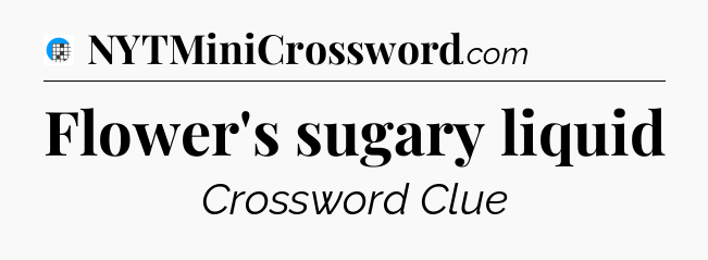 Flower's sugary liquid Crossword Clue