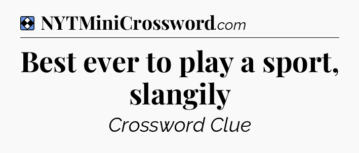 Solution: Best ever to play a sport, slangily - NYT Mini Crossword