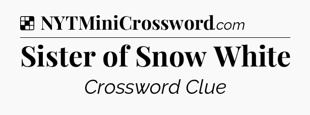 Solution: Sister of Snow White - NYT Crossword