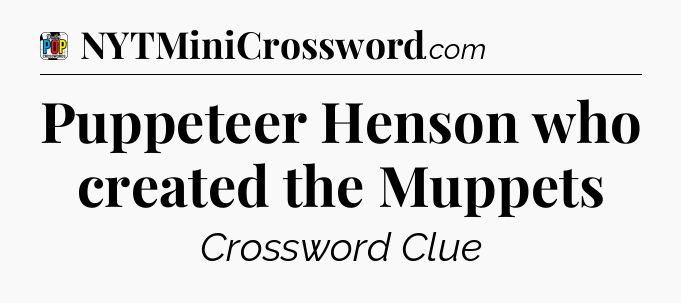Puppeteer Henson who created the Muppets Crossword Clue