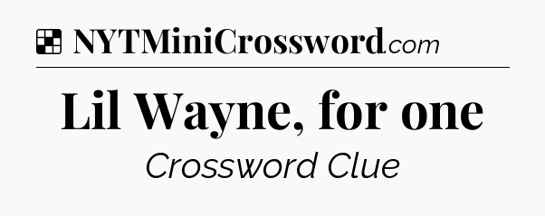Solution: Lil Wayne, for one - NYT Crossword
