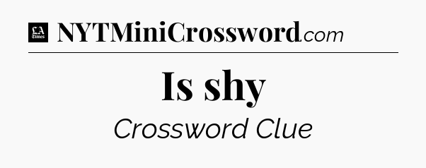 Is shy - LA Times Crossword