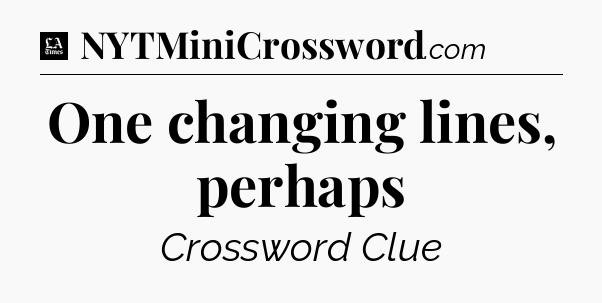 One changing lines, perhaps - LA Times Crossword
