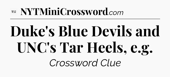 Duke's Blue Devils and UNC's Tar Heels, e.g - WSJ Crossword