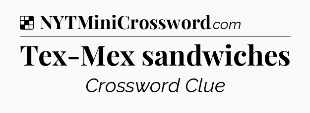 Solution: Tex-Mex sandwiches - NYT Crossword