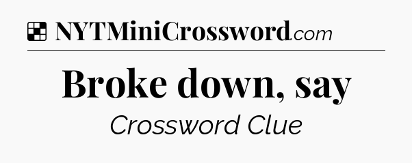 Solution: Broke down, say - NYT Crossword