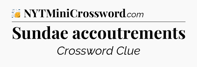 Sundae accoutrements - 7 Little Words