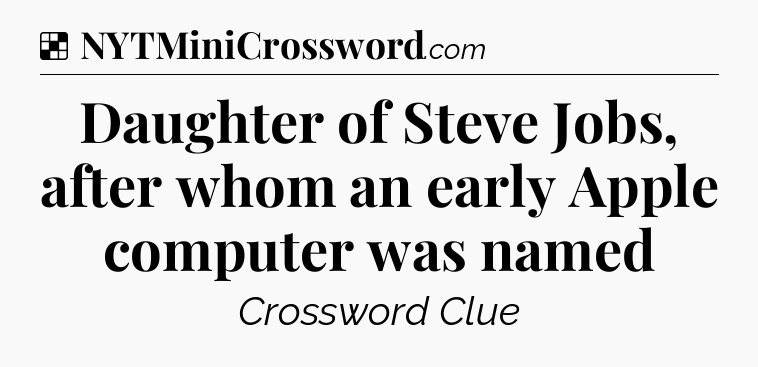 Solution: Daughter of Steve Jobs, after whom an early Apple computer was named - NYT Crossword