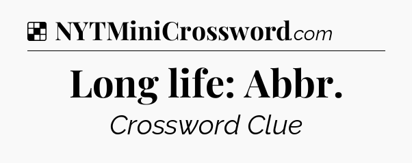 Solution: Long life: Abbr - NYT Crossword
