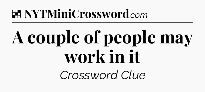 Solution: A couple of people may work in it - NYT Crossword