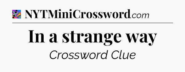 In a strange way Crossword Clue