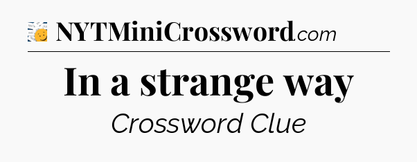 In a strange way - 7 Little Words