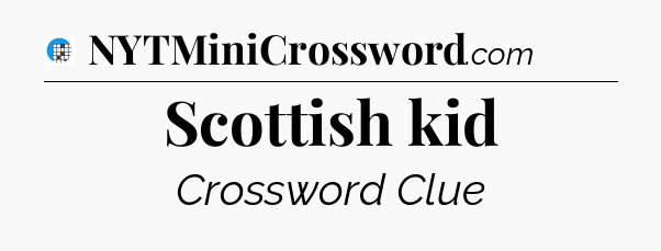 Scottish kid Crossword Clue
