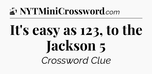 It's easy as 123, to the Jackson 5 - Daily Themed Classic Crossword