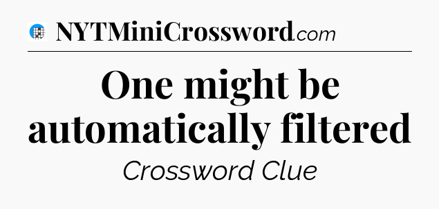 One might be automatically filtered Crossword Clue