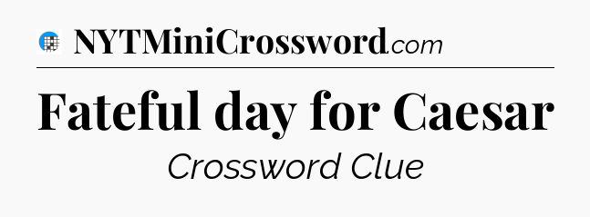 Fateful day for Caesar Crossword Clue