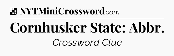 Solution: Cornhusker State: Abbr - NYT Crossword