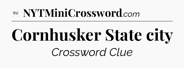 Cornhusker State city - WSJ Crossword
