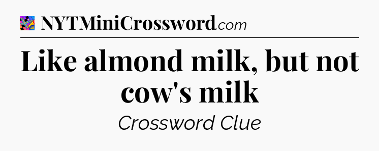 Like almond milk, but not cow's milk Crossword Clue