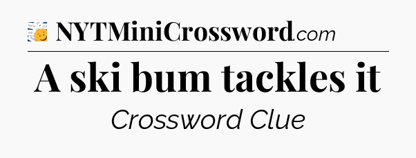 A ski bum tackles it - 7 Little Words