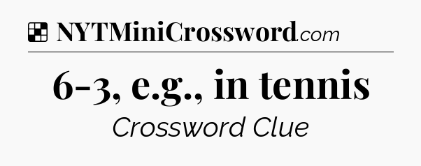 Solution: 6-3, e.g., in tennis - NYT Crossword
