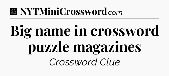 Big name in crossword puzzle magazines - LA Times Crossword