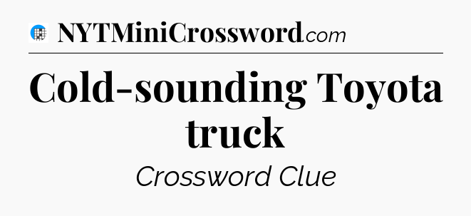 Cold-sounding Toyota truck Crossword Clue