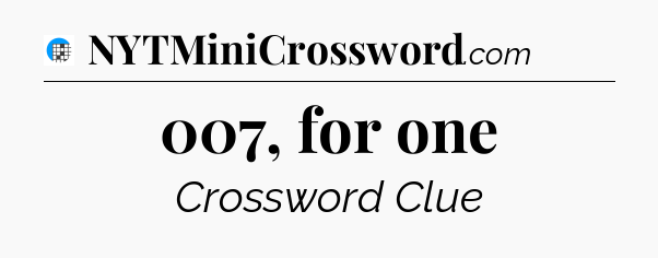 007, for one Crossword Clue