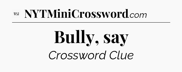 Bully, say - WSJ Crossword