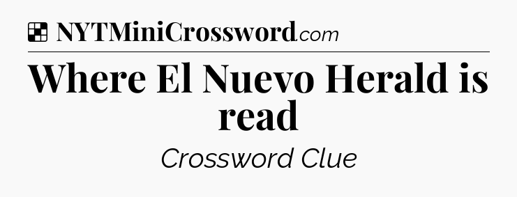 Solution: Where El Nuevo Herald is read - NYT Crossword