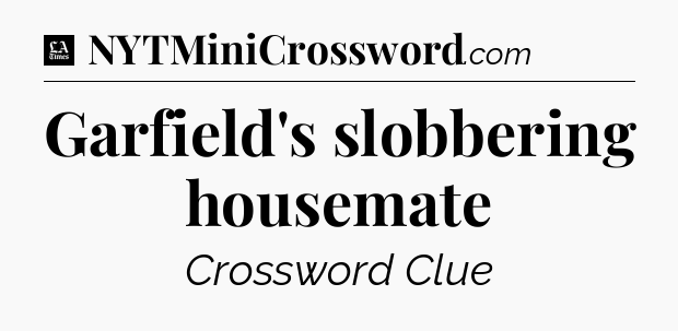 Garfield's slobbering housemate - LA Times Crossword