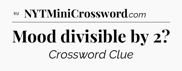 Mood divisible by 2 - WSJ Crossword