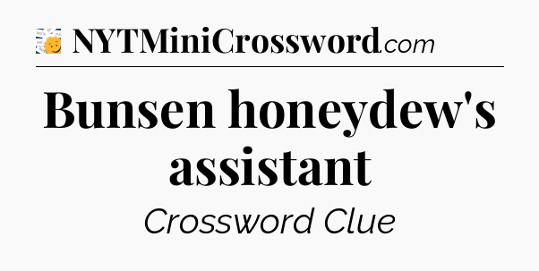 Bunsen honeydew's assistant - 7 Little Words