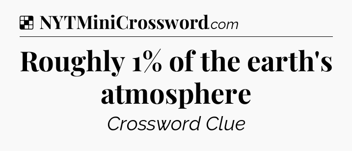 Solution: Roughly 1% of the earth's atmosphere - NYT Crossword