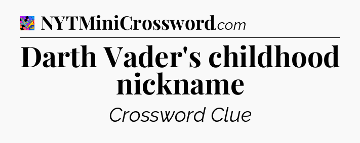 Darth Vader's childhood nickname Crossword Clue