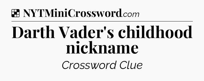 Solution: Darth Vader's childhood nickname - NYT Crossword
