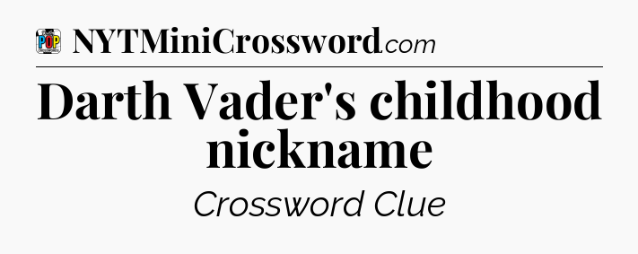 Darth Vader's childhood nickname Crossword Clue