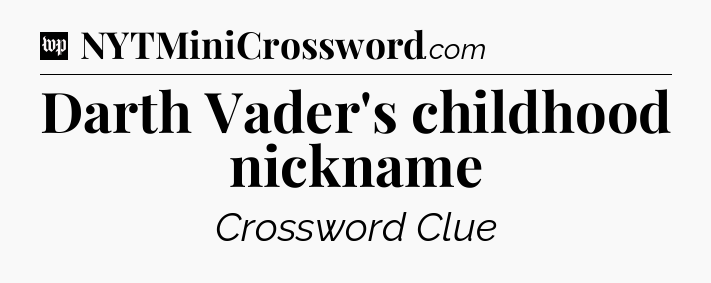 Darth Vader's childhood nickname Crossword Clue