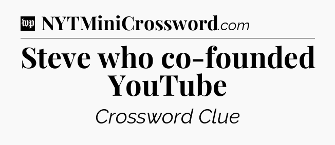 Steve who co-founded YouTube Crossword Clue