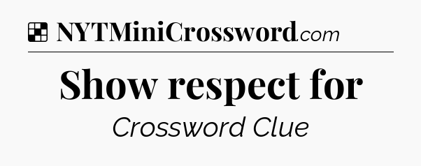 Solution: Show respect for - NYT Crossword