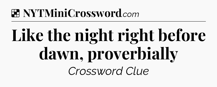 Solution: Like the night right before dawn, proverbially - NYT Crossword