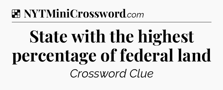 Solution: State with the highest percentage of federal land - NYT Crossword