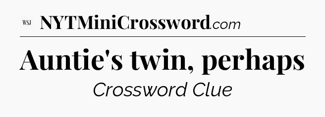Auntie's twin, perhaps - WSJ Crossword