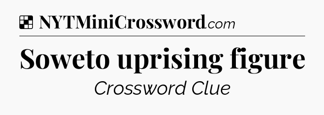 Solution: Soweto uprising figure - NYT Crossword